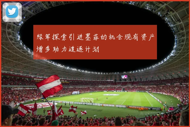 绿军探索引进墨菲的机会现有资产增多助力追逐计划